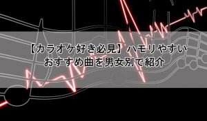 カラオケ好き必見 ハモリやすいおすすめ曲を男女別で紹介 歌い手部