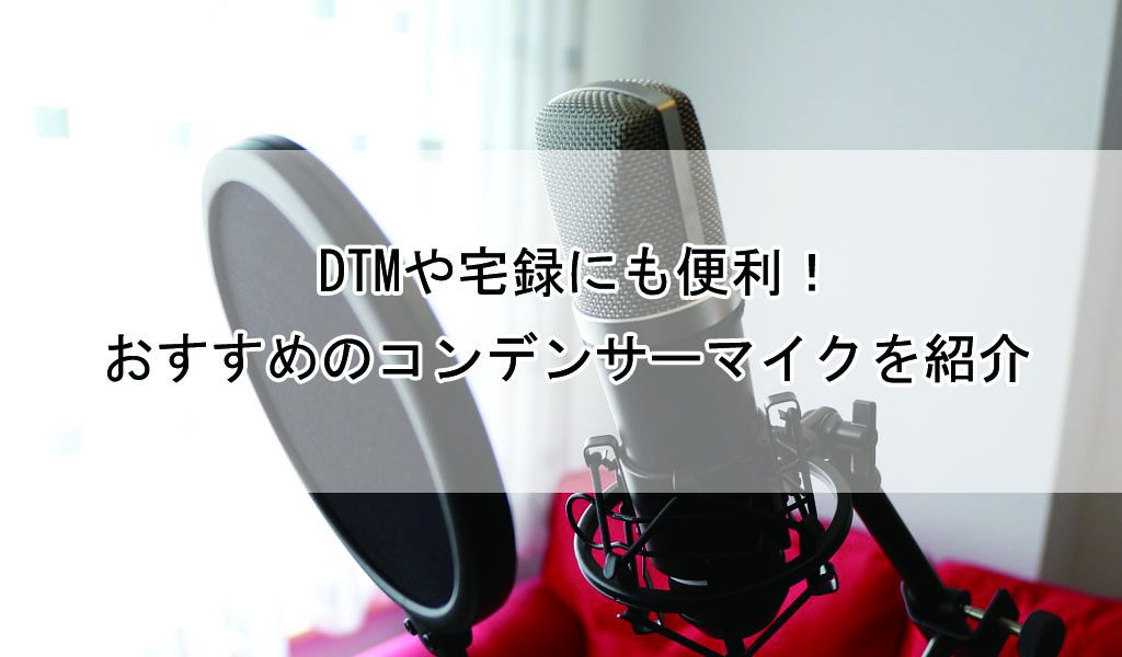 Dtmや宅録にも便利 おすすめのコンデンサーマイクを紹介 歌い手部