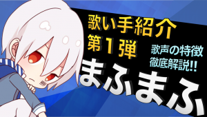 歌い手紹介 第一弾 まふまふ 紹介と歌声の特徴について解説 歌い手部