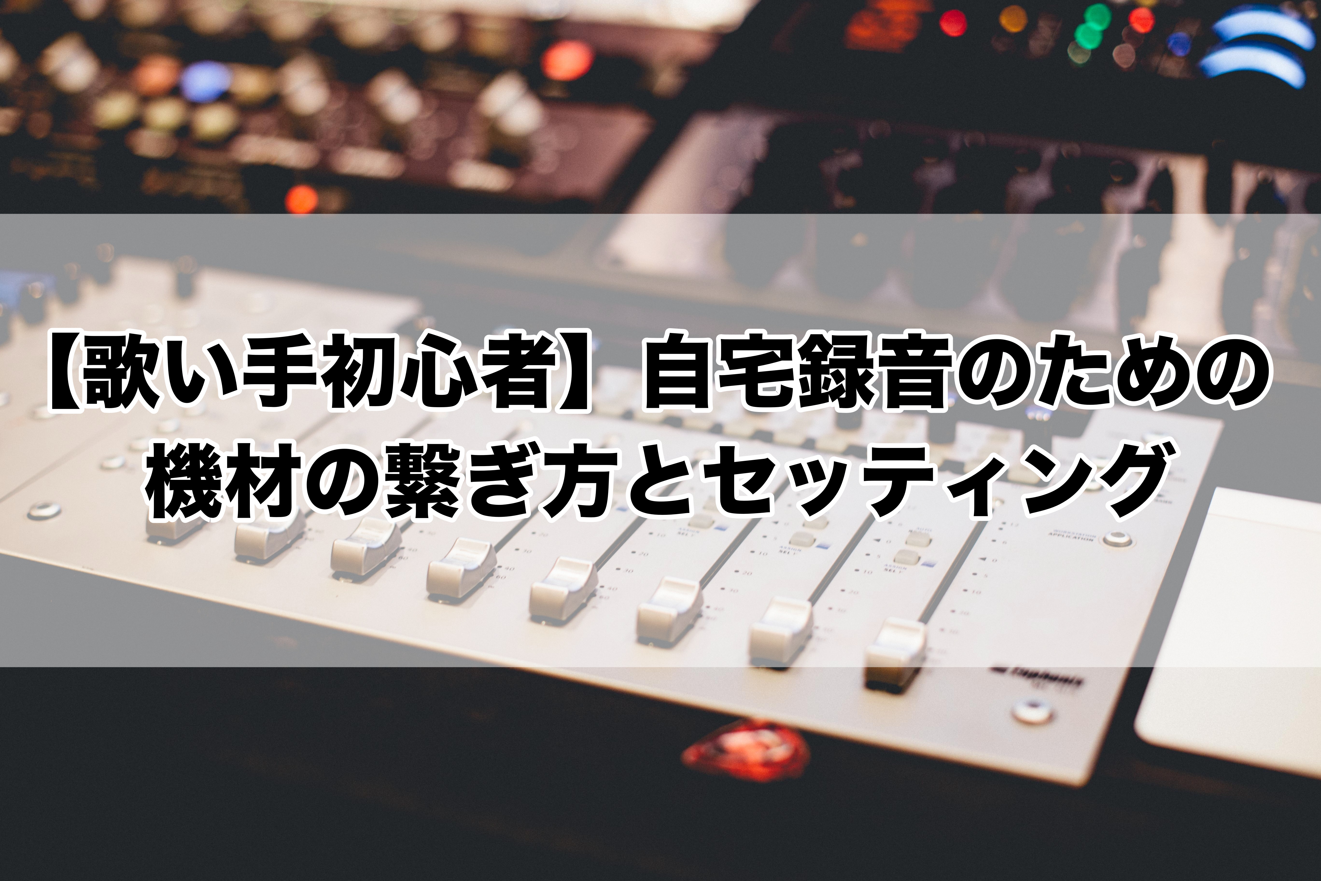 歌い手初心者 自宅録音のための機材の繋ぎ方とセッティング 歌い手部