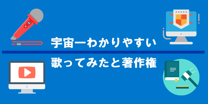 宇宙一わかりやすい!!】歌ってみたと著作権についてまとめてみた