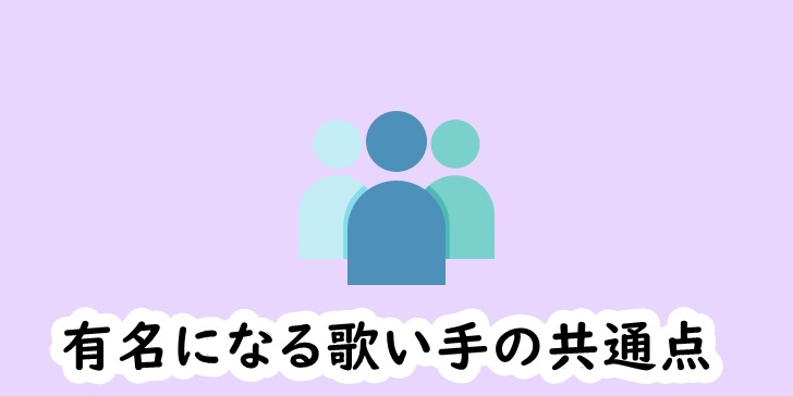 あなたは知ってる 有名になる歌い手には共通点があります 歌い手部