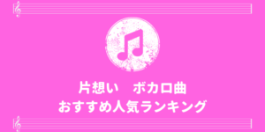 歌い方アドバイス付き 片想いボカロ曲おすすめランキング 歌い手部