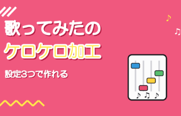 ケロケロボイスの作り方【歌ってみたで使う手順と設定のコツ】