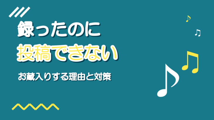 録ったのに投稿できない|歌ってみたがお蔵入りする理由と対策