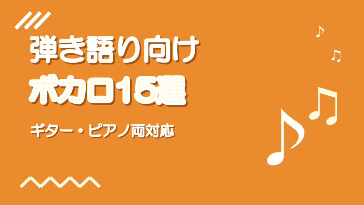 弾き語りしやすいボカロ曲おすすめ15選【ギター・ピアノ両対応】