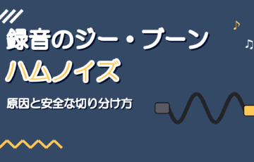 録音のジー・ブーンというノイズの原因|ハムノイズの切り分け方