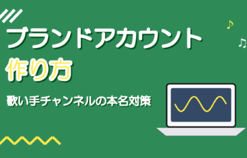 YouTubeブランドアカウントの作り方｜歌い手が本名を出さない設定